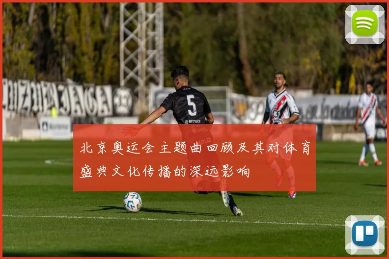 北京奥运会主题曲回顾及其对体育盛典文化传播的深远影响