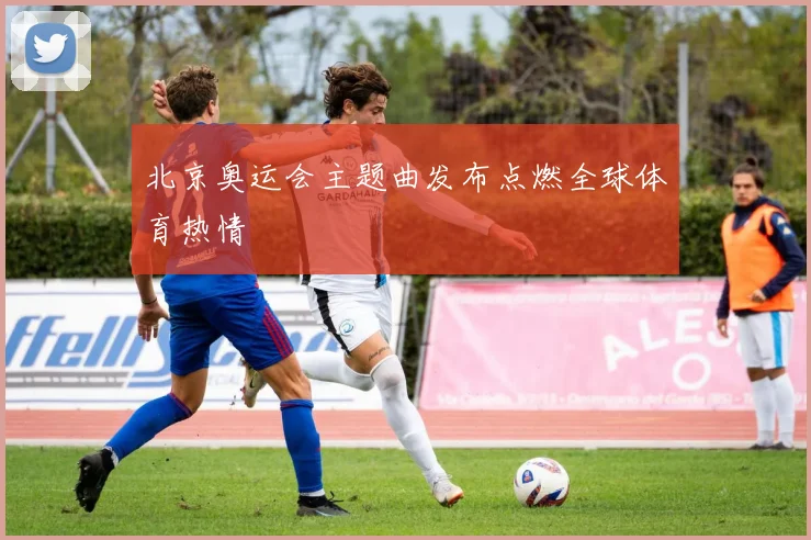 北京奥运会主题曲发布点燃全球体育热情